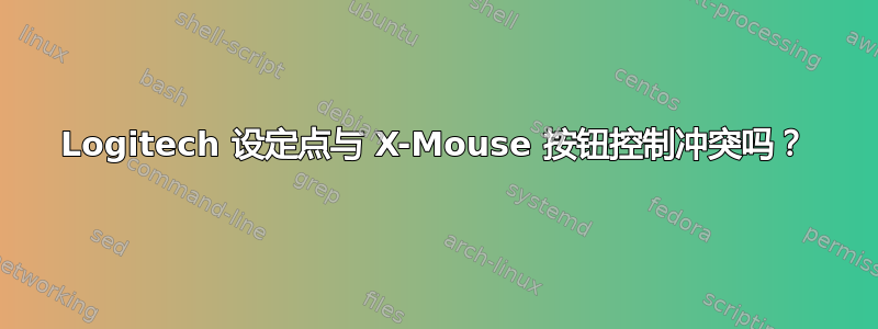 Logitech 设定点与 X-Mouse 按钮​​控制冲突吗？