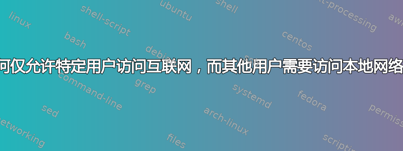 如何仅允许特定用户访问互联网，而其他用户需要访问本地网络？