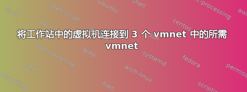 将工作站中的虚拟机连接到 3 个 vmnet 中的所需 vmnet