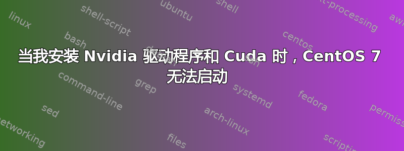 当我安装 Nvidia 驱动程序和 Cuda 时，CentOS 7 无法启动 