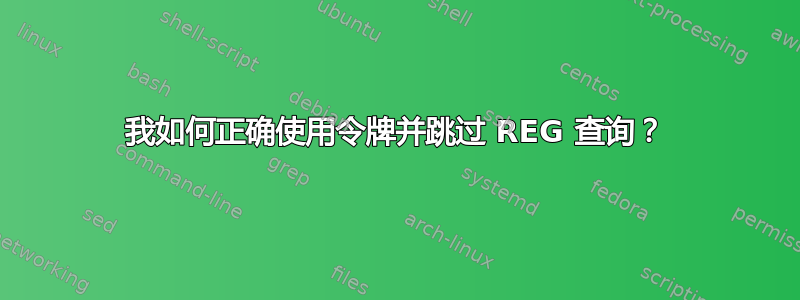 我如何正确使用令牌并跳过 REG 查询？