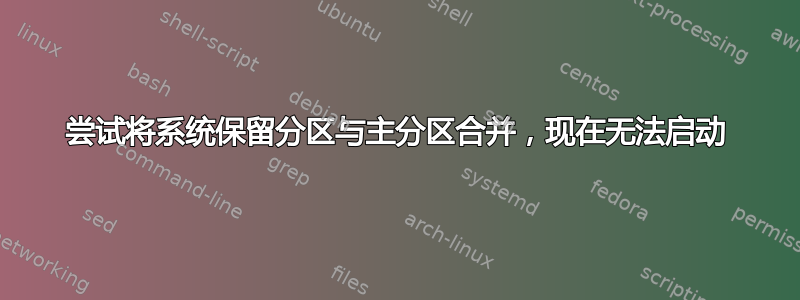 尝试将系统保留分区与主分区合并，现在无法启动