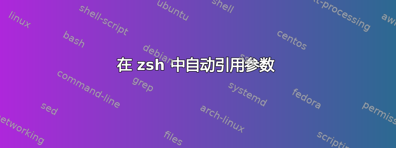 在 zsh 中自动引用参数