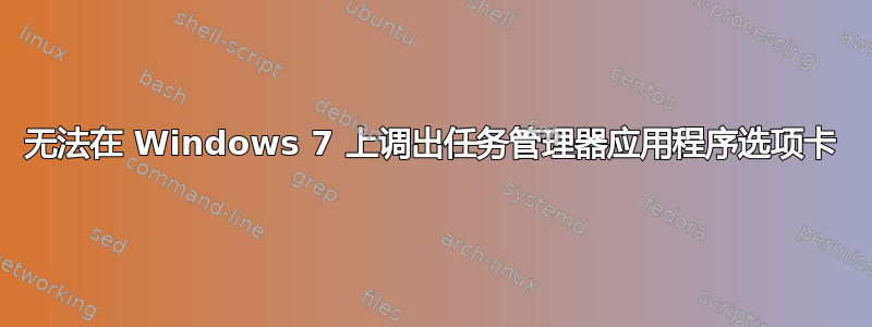 无法在 Windows 7 上调出任务管理器应用程序选项卡