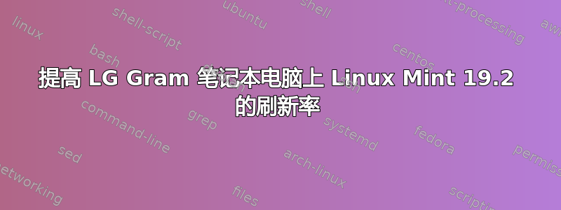 提高 LG Gram 笔记本电脑上 Linux Mint 19.2 的刷新率