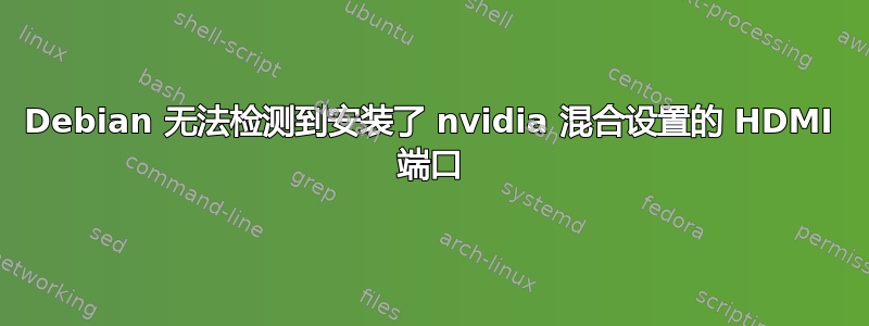 Debian 无法检测到安装了 nvidia 混合设置的 HDMI 端口