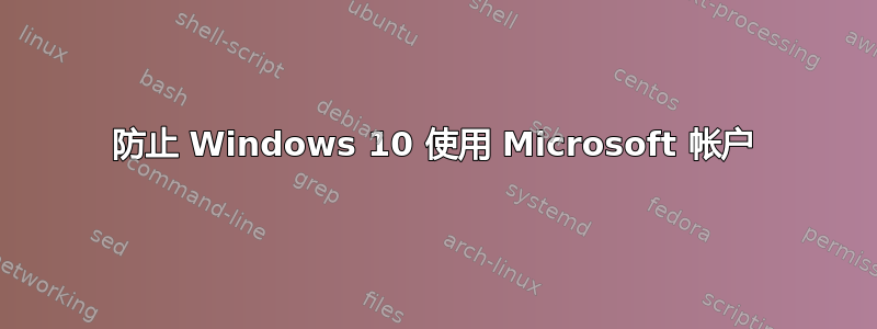 防止 Windows 10 使用 Microsoft 帐户