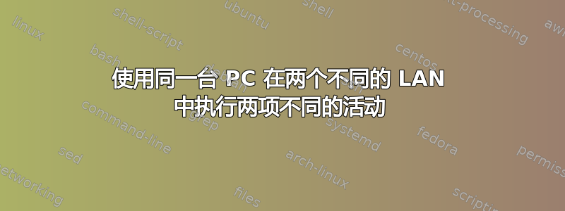 使用同一台 PC 在两个不同的 LAN 中执行两项不同的活动