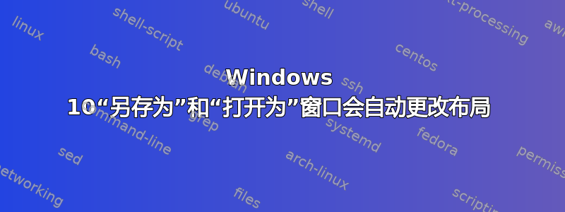 Windows 10“另存为”和“打开为”窗口会自动更改布局