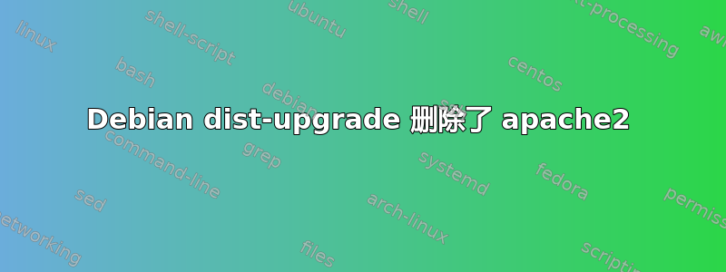 Debian dist-upgrade 删除了 apache2