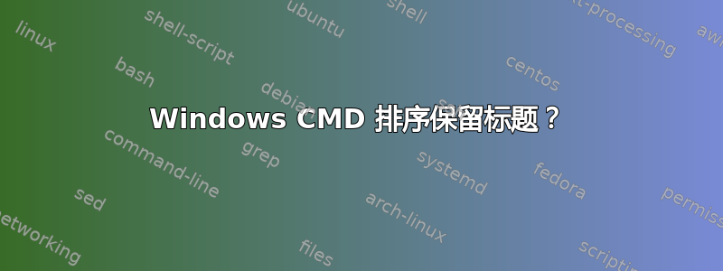 Windows CMD 排序保留标题？