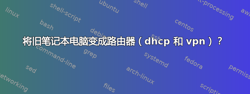 将旧笔记本电脑变成路由器（dhcp 和 vpn）？