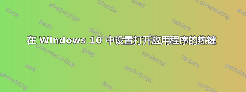 在 Windows 10 中设置打开应用程序的热键