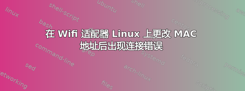 在 Wifi 适配器 Linux 上更改 MAC 地址后出现连接错误