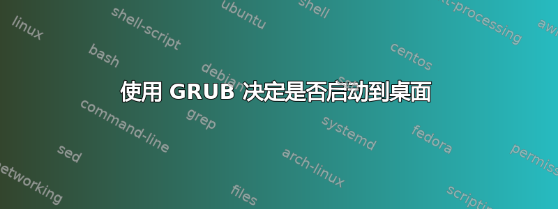 使用 GRUB 决定是否启动到桌面