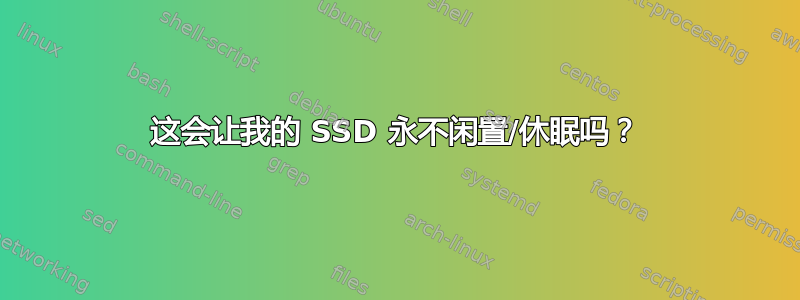 这会让我的 SSD 永不闲置/休眠吗？