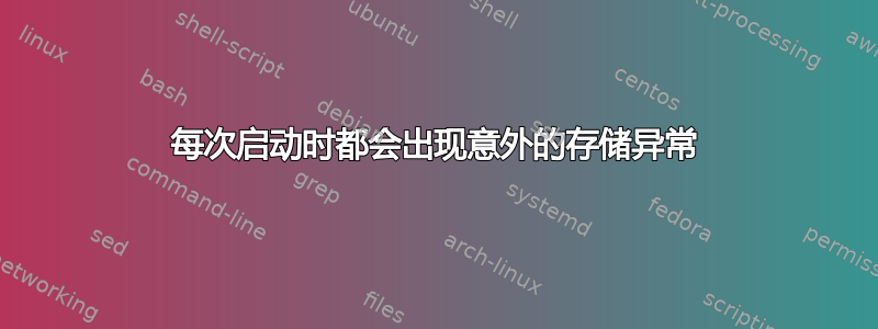 每次启动时都会出现意外的存储异常