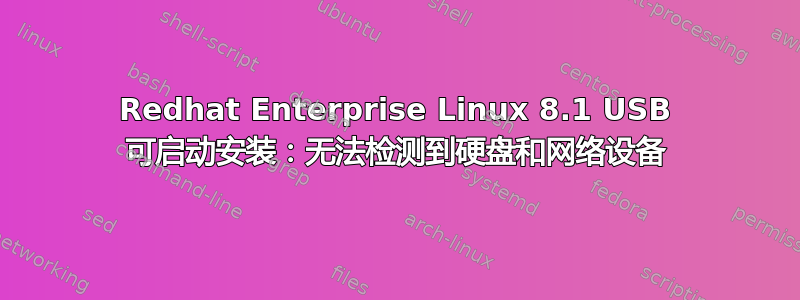 Redhat Enterprise Linux 8.1 USB 可启动安装：无法检测到硬盘和网络设备