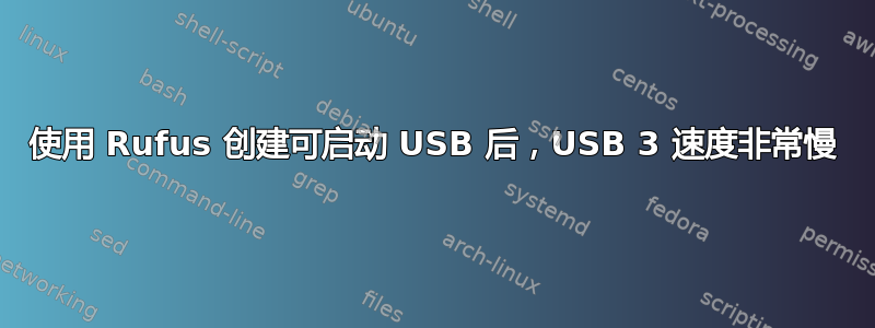 使用 Rufus 创建可启动 USB 后，USB 3 速度非常慢