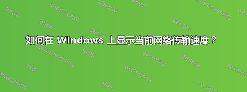 如何在 Windows 上显示当前网络传输速度？