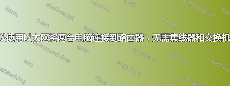 我可以使用以太网将两台电脑连接到路由器，无需集线器和交换机吗？