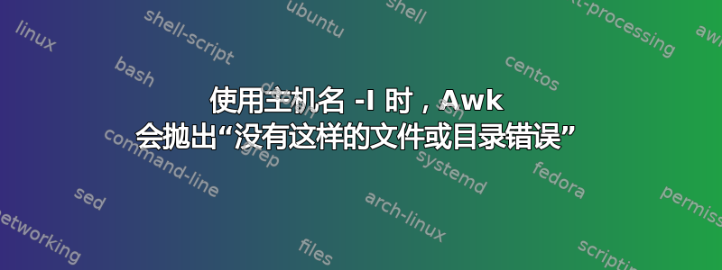 使用主机名 -I 时，Awk 会抛出“没有这样的文件或目录错误”