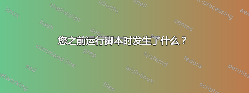 您之前运行脚本时发生了什么？