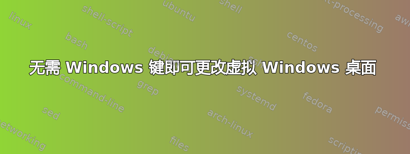 无需 Windows 键即可更改虚拟 Windows 桌面