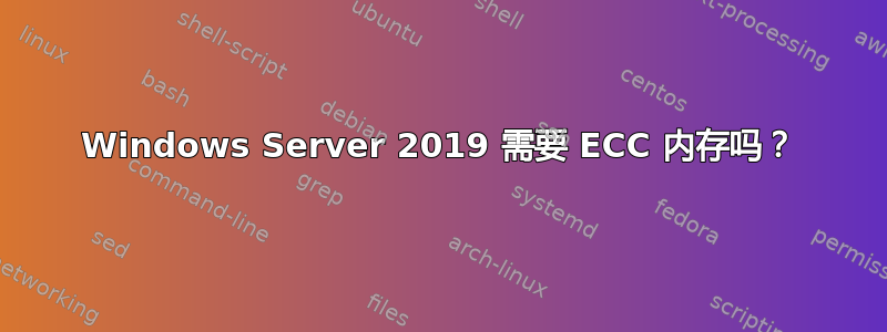 Windows Server 2019 需要 ECC 内存吗？