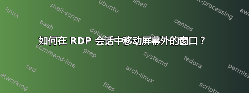 如何在 RDP 会话中移动屏幕外的窗口？