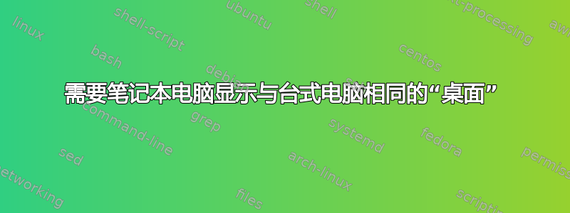 需要笔记本电脑显示与台式电脑相同的“桌面”