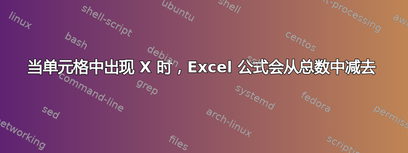 当单元格中出现 X 时，Excel 公式会从总数中减去