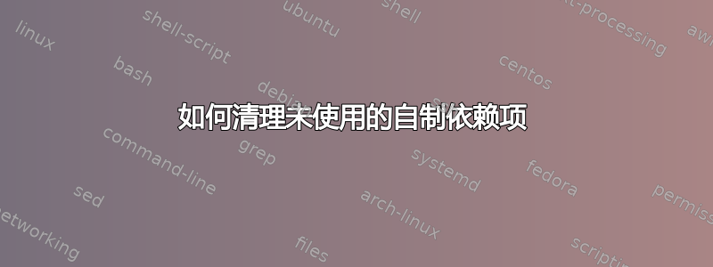 如何清理未使用的自制依赖项