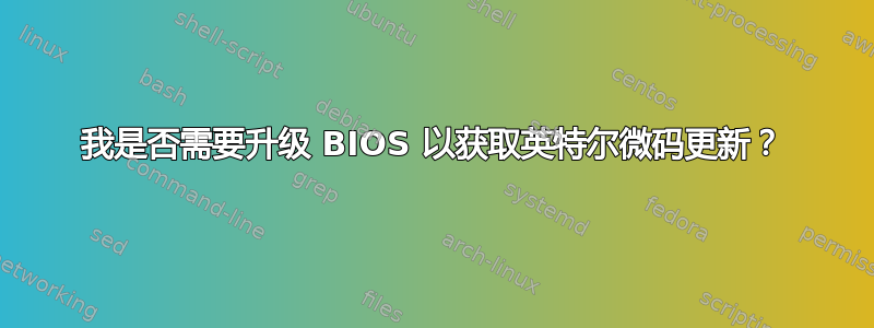 我是否需要升级 BIOS 以获取英特尔微码更新？