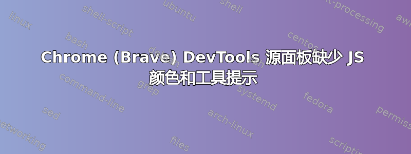 Chrome (Brave) DevTools 源面板缺少 JS 颜色和工具提示