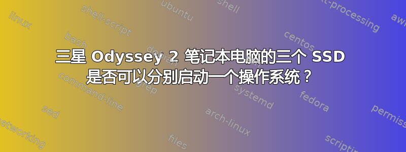 三星 Odyssey 2 笔记本电脑的三个 SSD 是否可以分别启动一个操作系统？