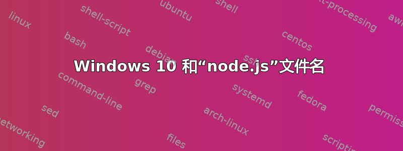 Windows 10 和“node.js”文件名