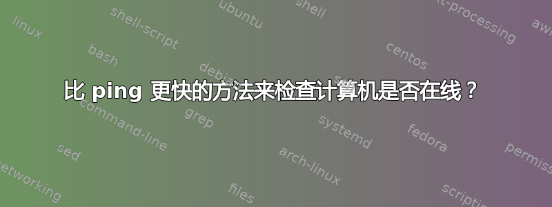 比 ping 更快的方法来检查计算机是否在线？