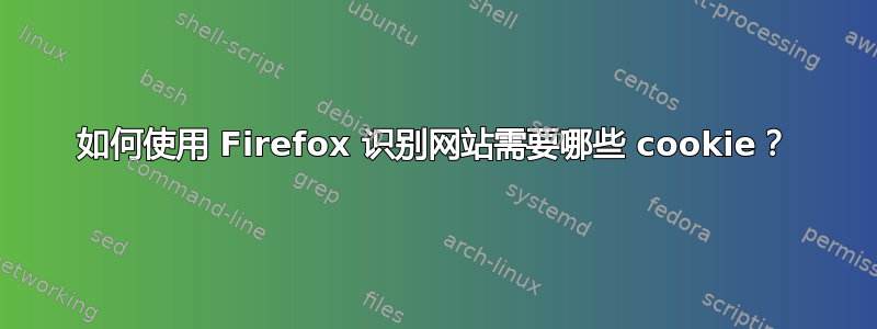 如何使用 Firefox 识别网站需要哪些 cookie？