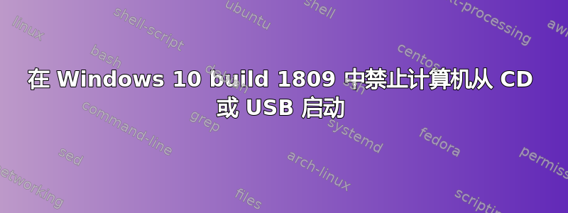 在 Windows 10 build 1809 中禁止计算机从 CD 或 USB 启动