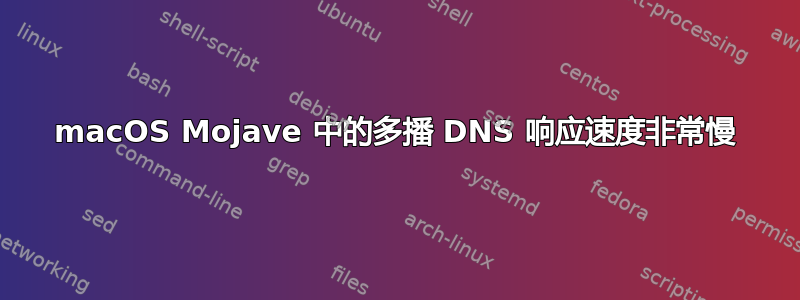 macOS Mojave 中的多播 DNS 响应速度非常慢