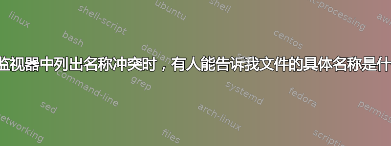 当进程监视器中列出名称冲突时，有人能告诉我文件的具体名称是什么吗？