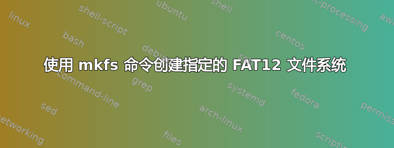 使用 mkfs 命令创建指定的 FAT12 文件系统