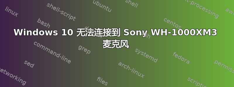 Windows 10 无法连接到 Sony WH-1000XM3 麦克风