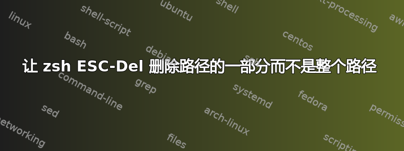 让 zsh ESC-Del 删除路径的一部分而不是整个路径