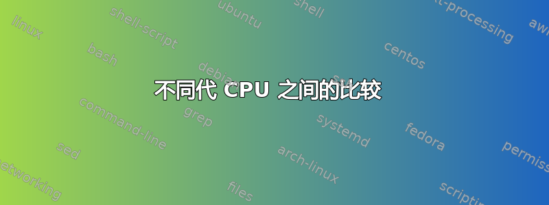 不同代 CPU 之间的比较 