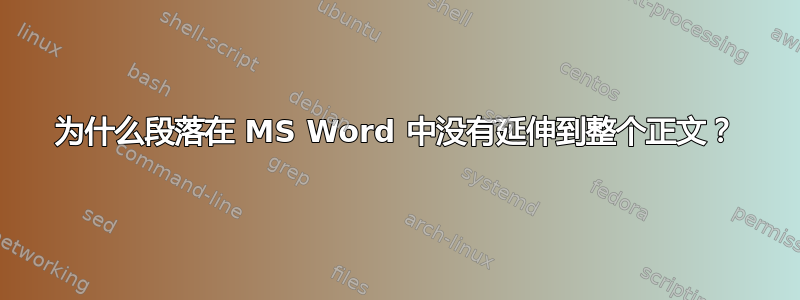 为什么段落在 MS Word 中没有延伸到整个正文？