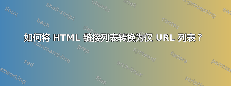 如何将 HTML 链接列表转换为仅 URL 列表？