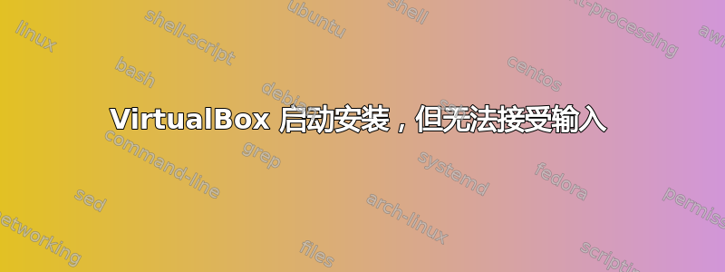 VirtualBox 启动安装，但无法接受输入