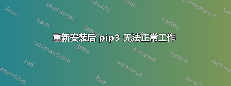 重新安装后 pip3 无法正常工作